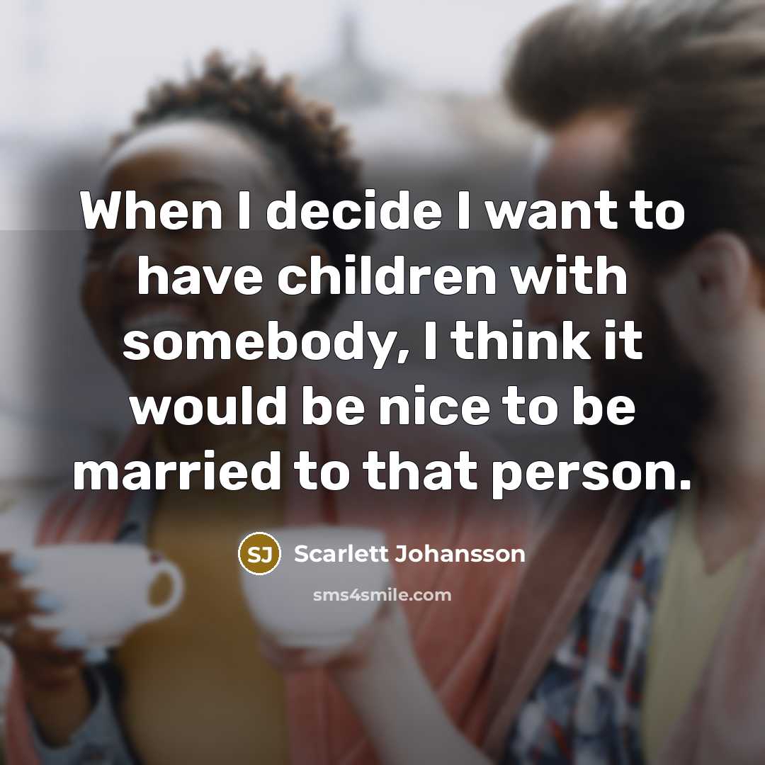 “When I decide I want to have children with somebody,…” quote by Scarlett Johansson