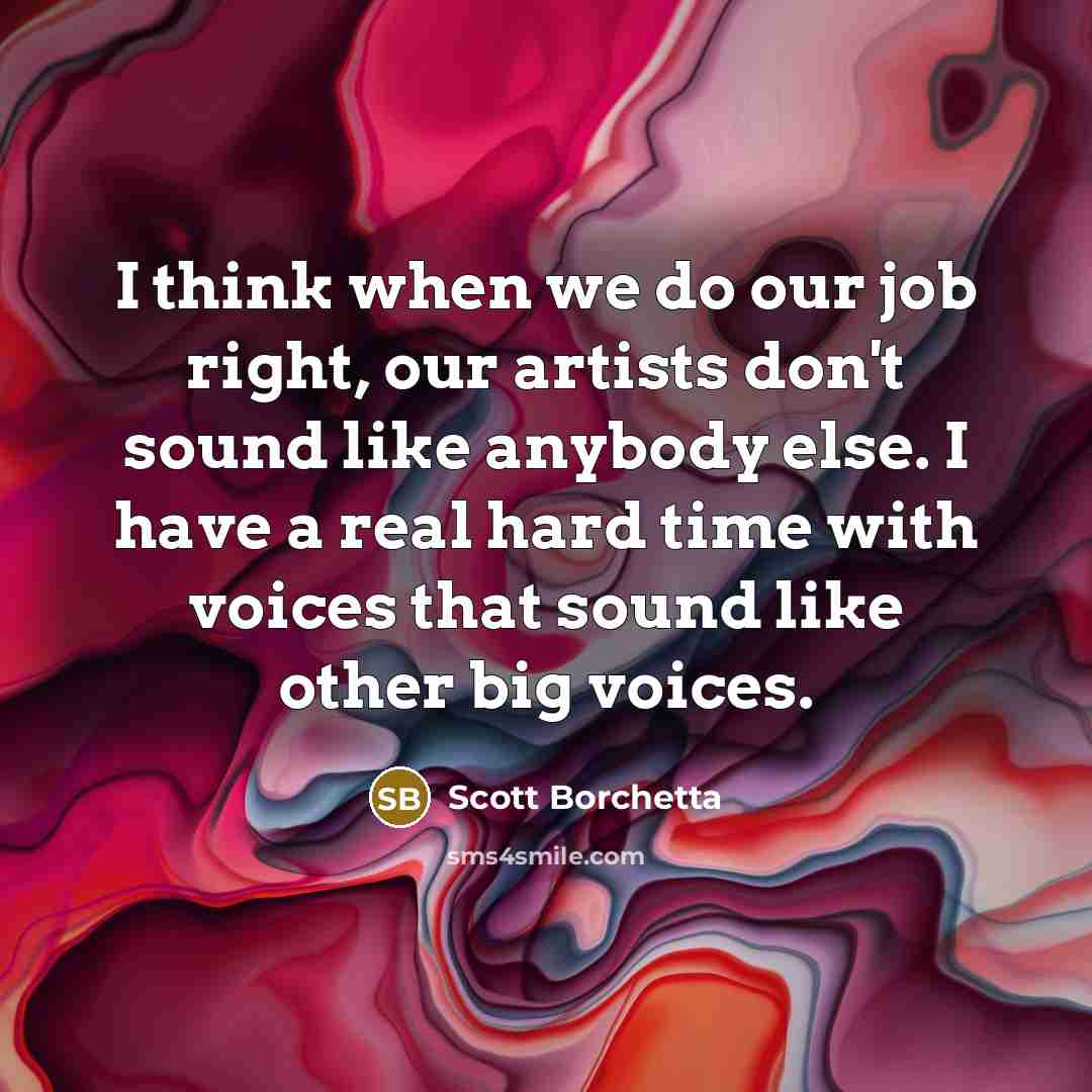 “I think when we do our job right, our artists…” quote by Scott Borchetta