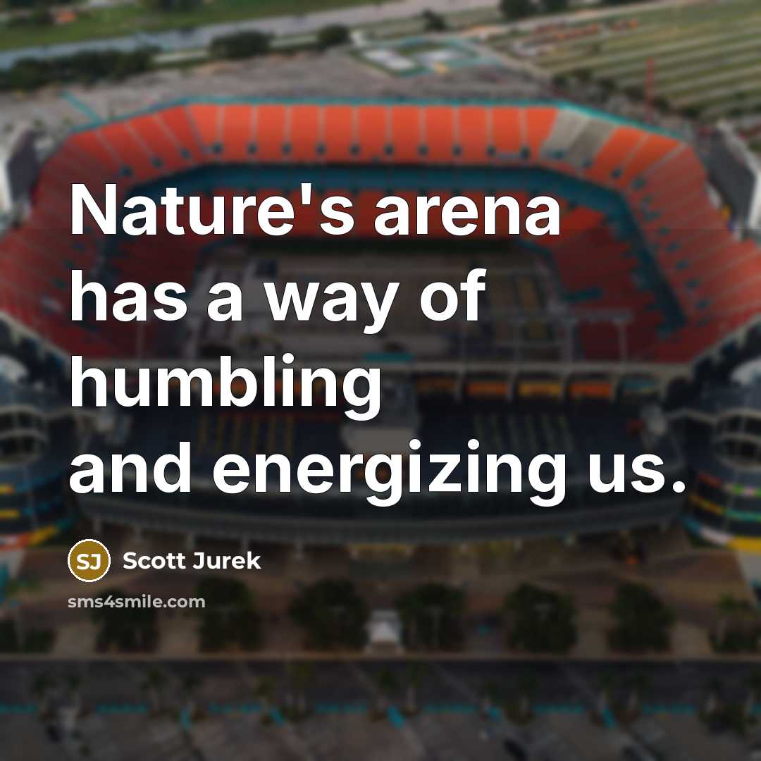 “Nature's arena has a way of humbling and energizing us.…” quote by Scott Jurek