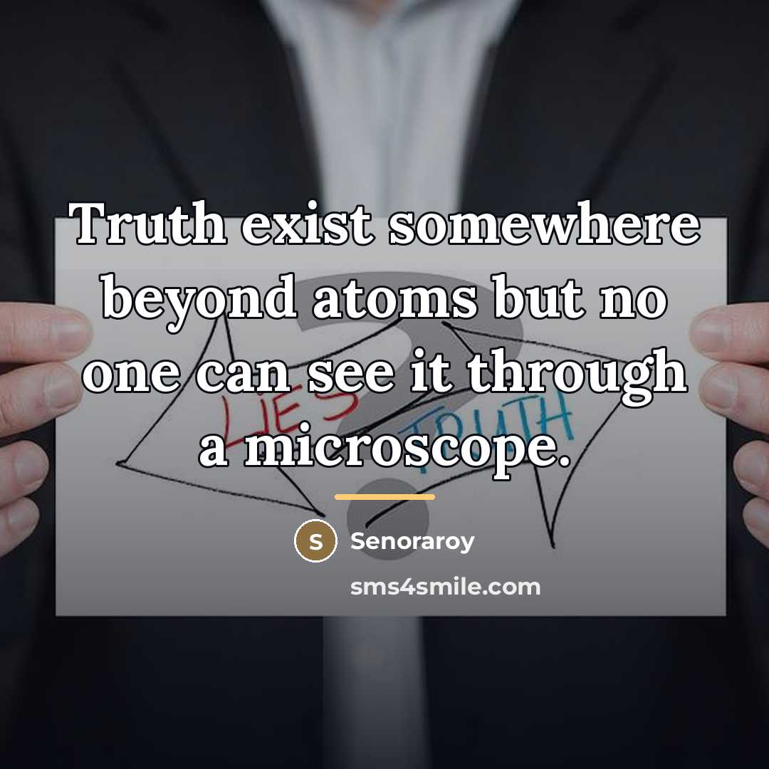 “Truth exist somewhere beyond atoms but no one can see…” quote by Senoraroy