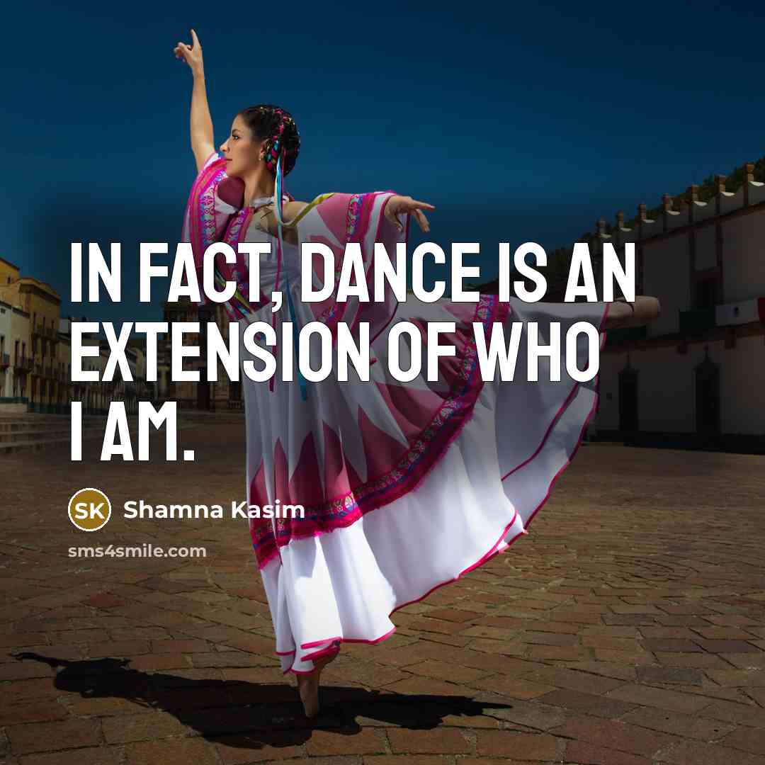 “In fact, dance is an extension of who I am.…” quote by Shamna Kasim