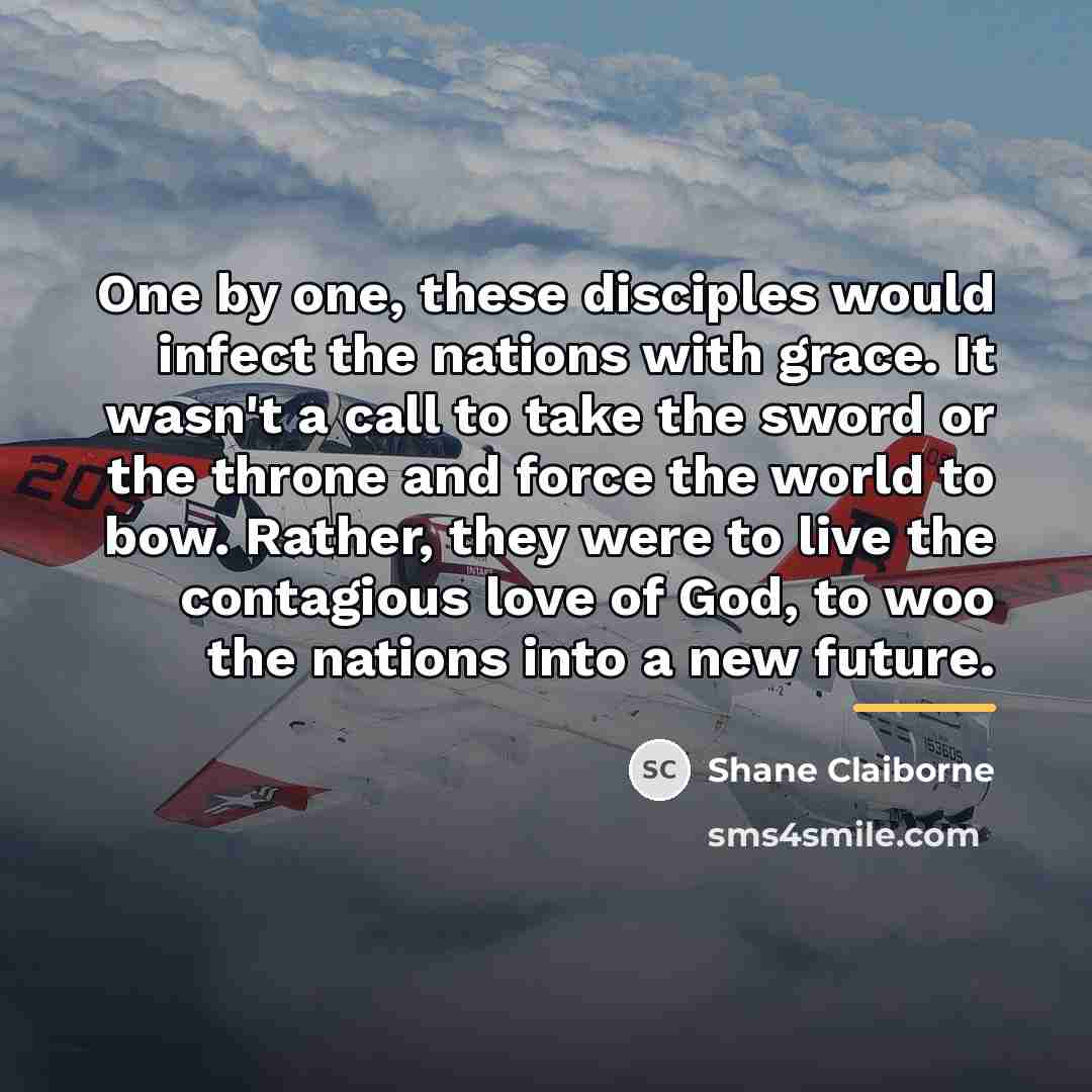 “One by one, these disciples would infect the nations with…” quote by Shane Claiborne