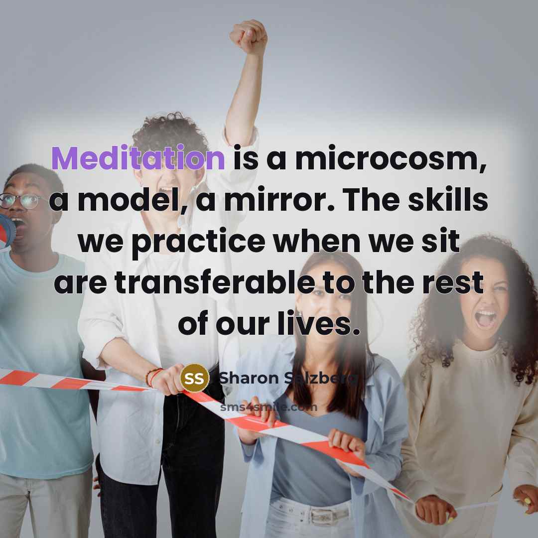“Meditation is a microcosm, a model, a mirror. The skills…” quote by Sharon Salzberg
