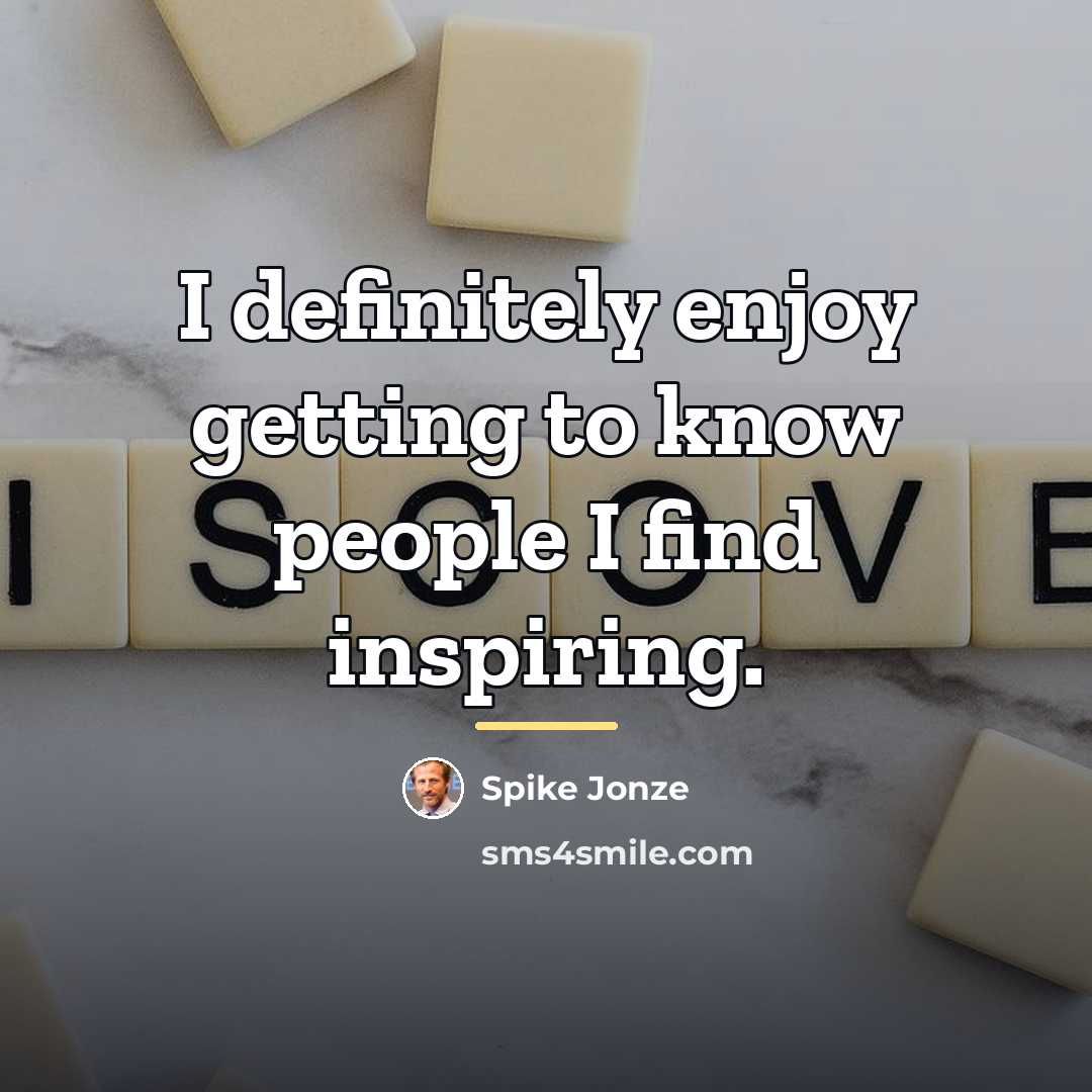 “I definitely enjoy getting to know people I find inspiring.…” quote by Spike Jonze