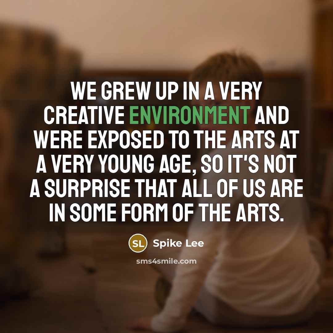 “We grew up in a very creative environment and were…” quote by Spike Lee