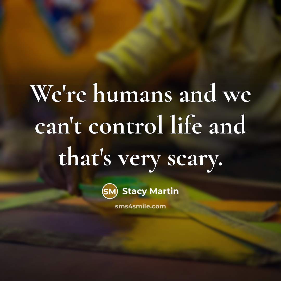 “We're humans and we can't control life and that's very…” quote by Stacy Martin