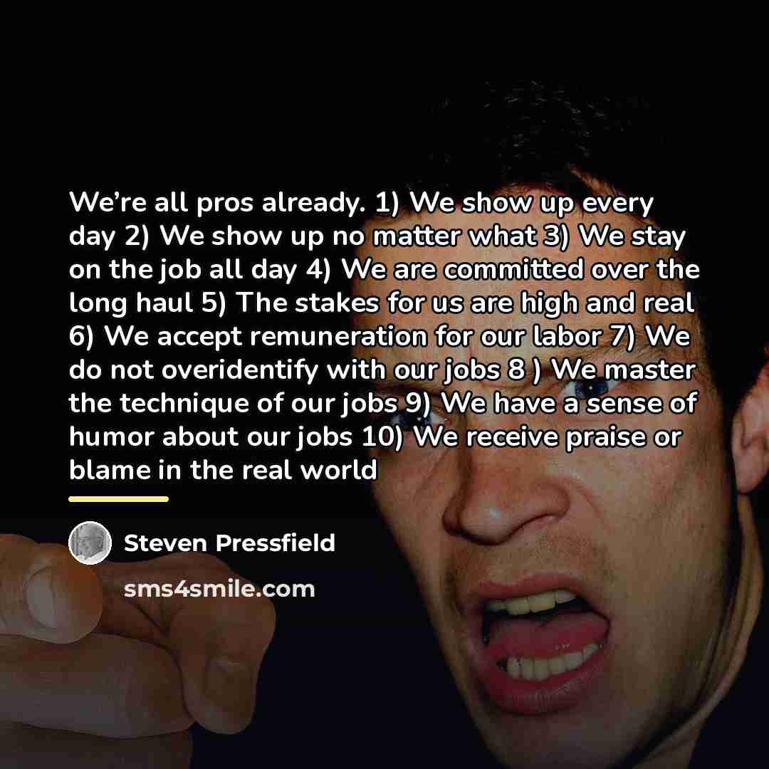 “We’re all pros already. 1) We show up every day…” quote by Steven Pressfield