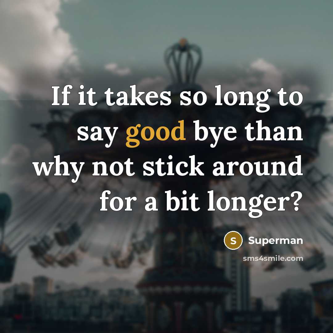“If it takes so long to say good bye than why not stick around for a bit longer?” quote by Superman