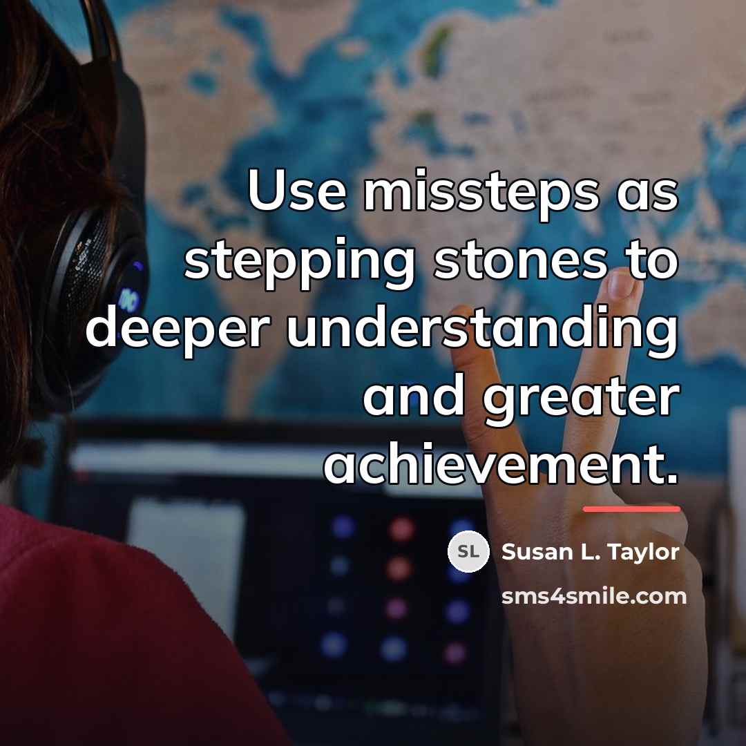 “Use missteps as stepping stones to deeper understanding and greater…” quote by Susan L. Taylor