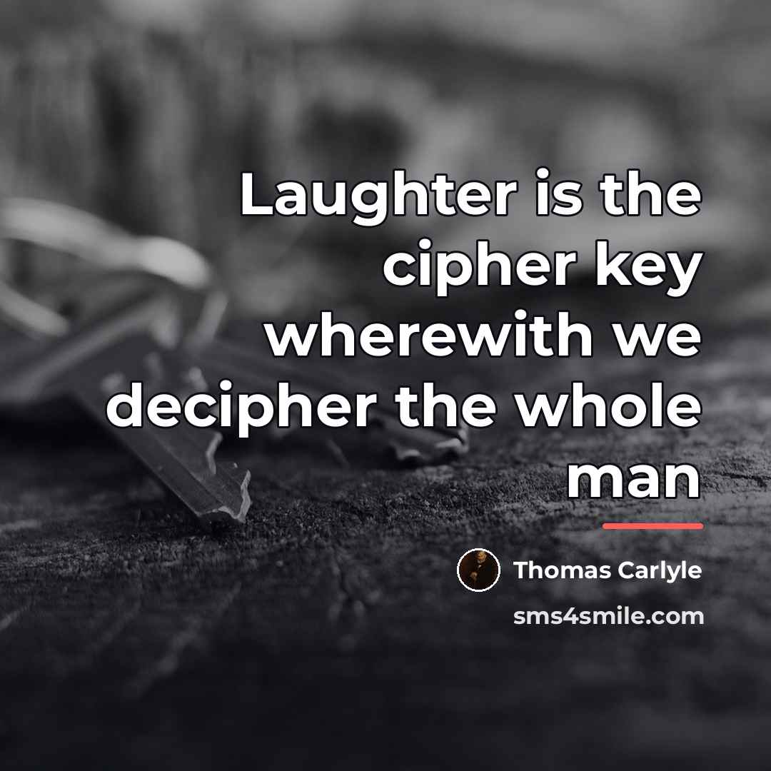 “Laughter is the cipher key wherewith we decipher the whole…” quote by Thomas Carlyle