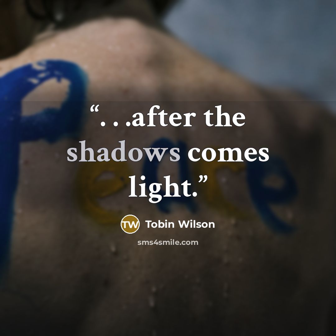 “. . .after the shadows comes light.” quote by Tobin Wilson