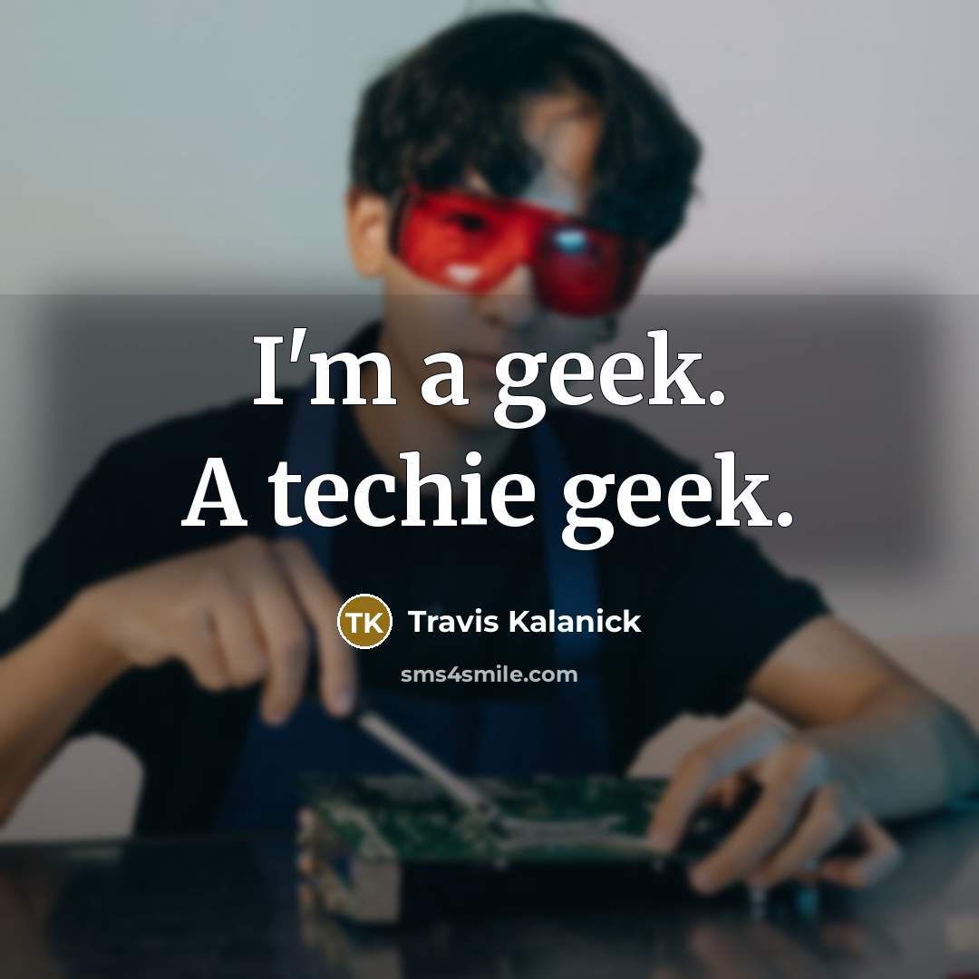 “I'm a geek. A techie geek.…” quote by Travis Kalanick