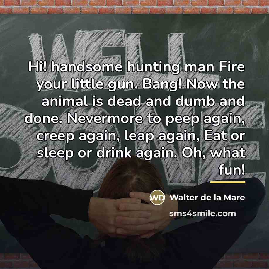 “Hi! handsome hunting man Fire your little gun. Bang! Now…” quote by Walter de La Mare