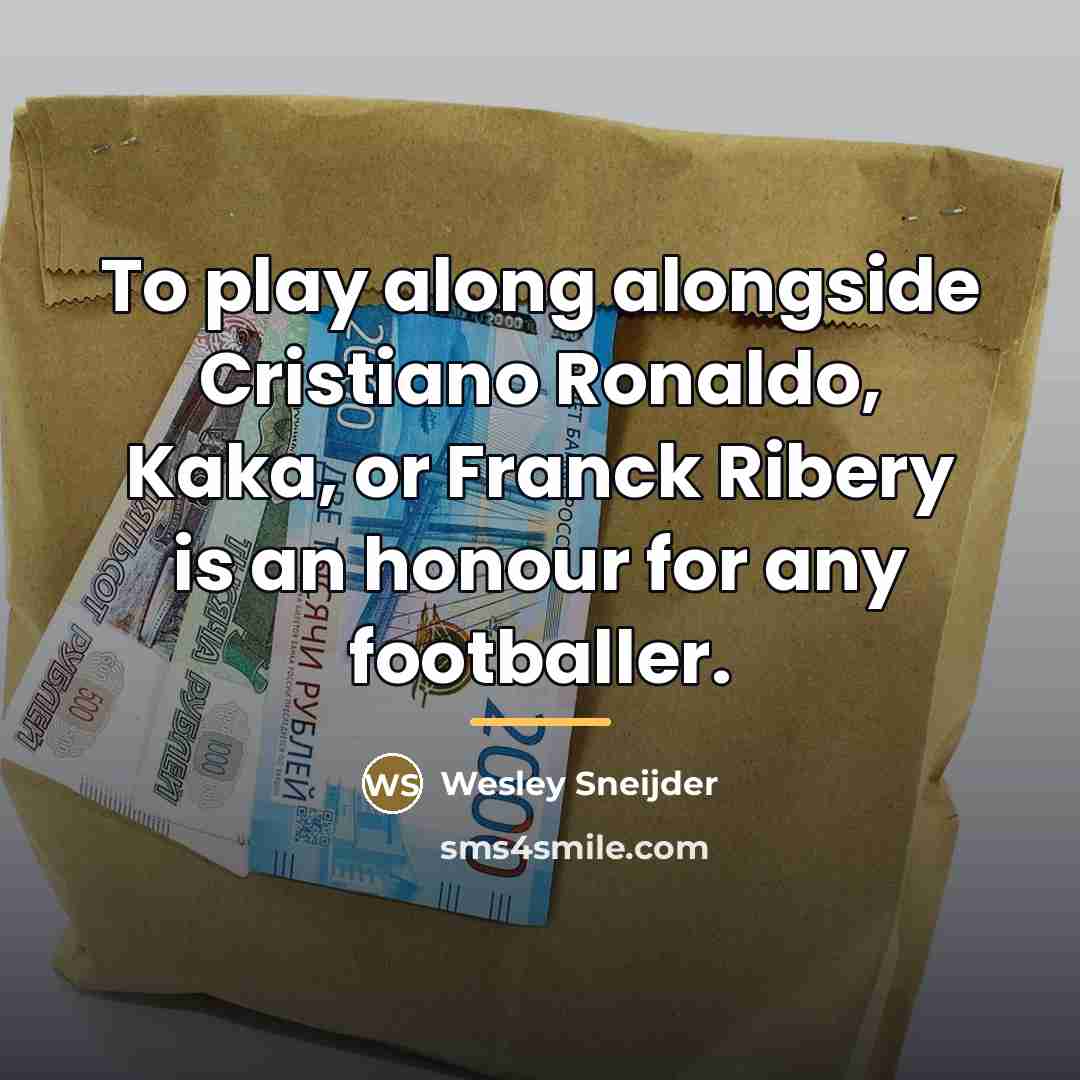 “To play along alongside Cristiano Ronaldo, Kaka, or Franck Ribery…” quote by Wesley Sneijder