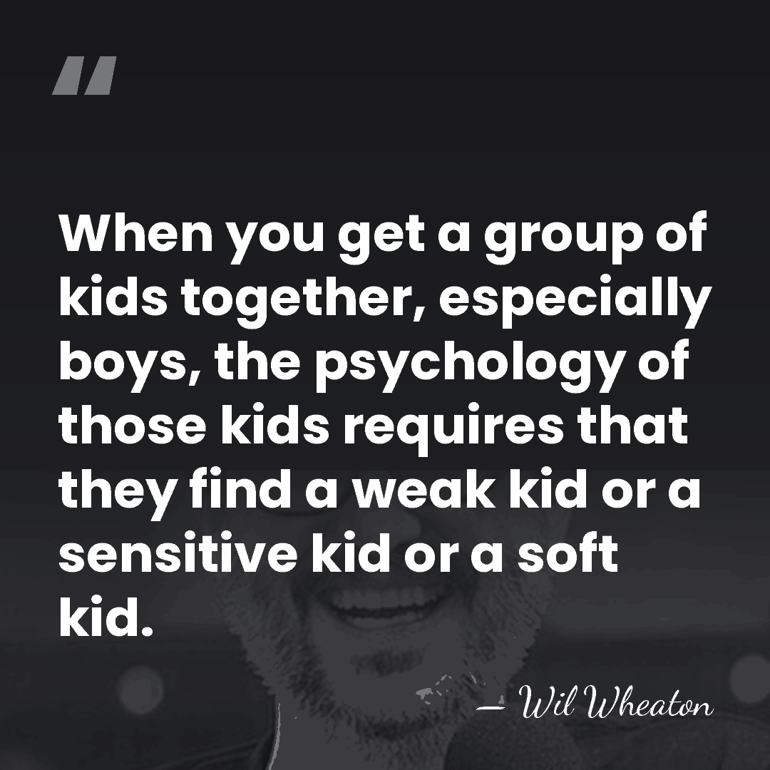 When you get a group of kids together, especially boys, the psychology&hellip; - Wil Wheaton
