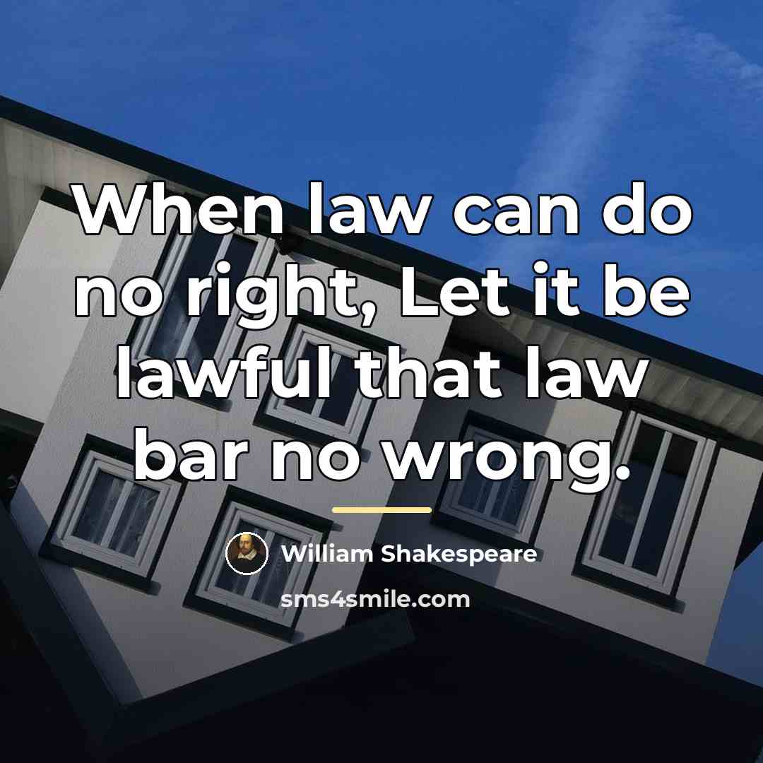 “When law can do no right, Let it be lawful…” quote by William Shakespeare
