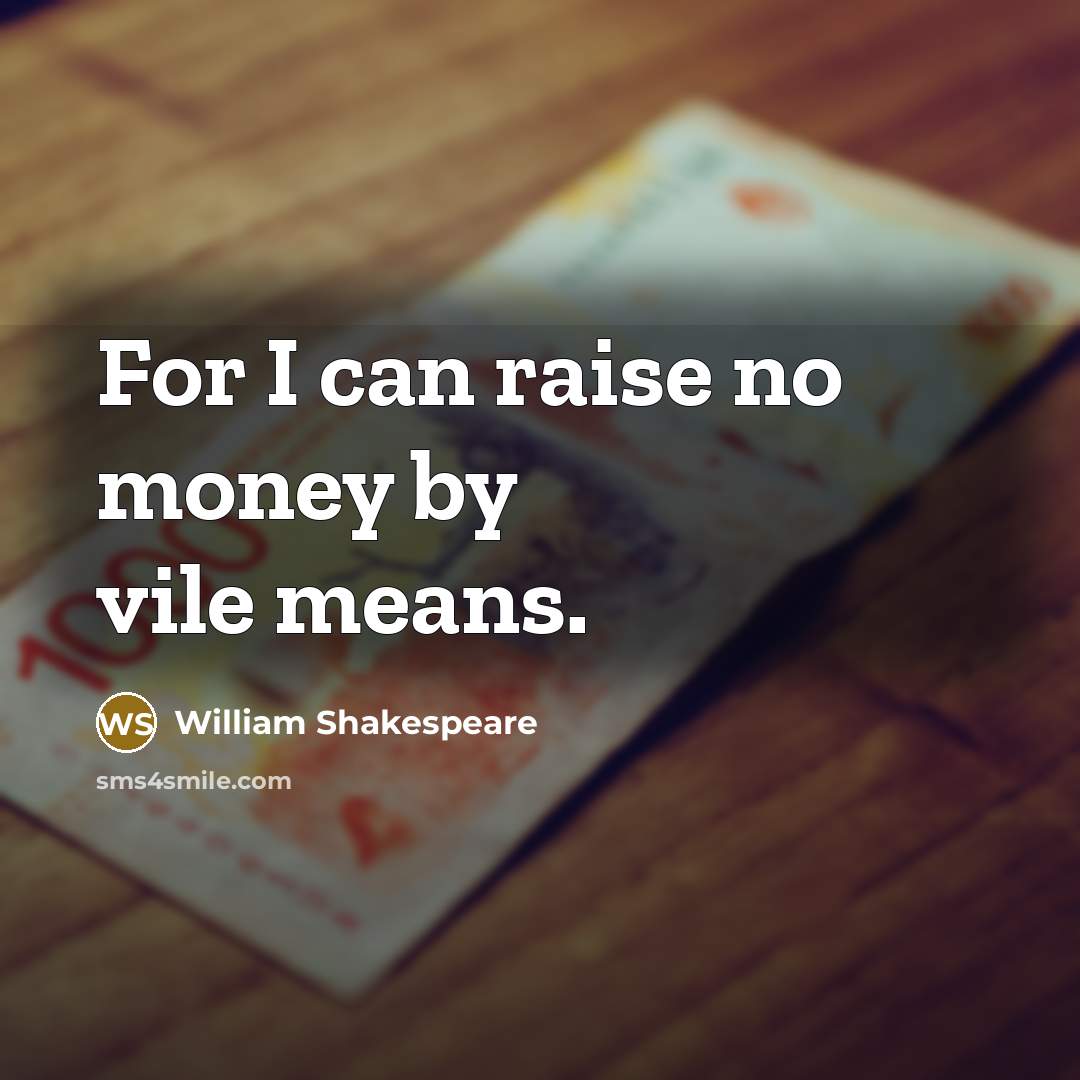 “For I can raise no money by vile means.…” quote by William Shakespeare