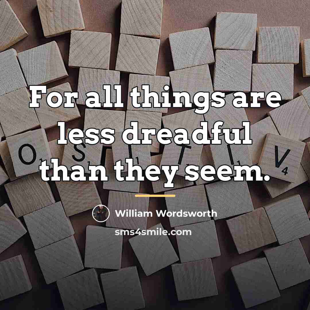 “For all things are less dreadful than they seem.…” quote by William Wordsworth