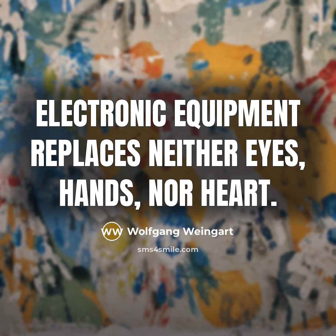 “Electronic equipment replaces neither Eyes, Hands, nor Heart.” quote by Wolfgang Weingart