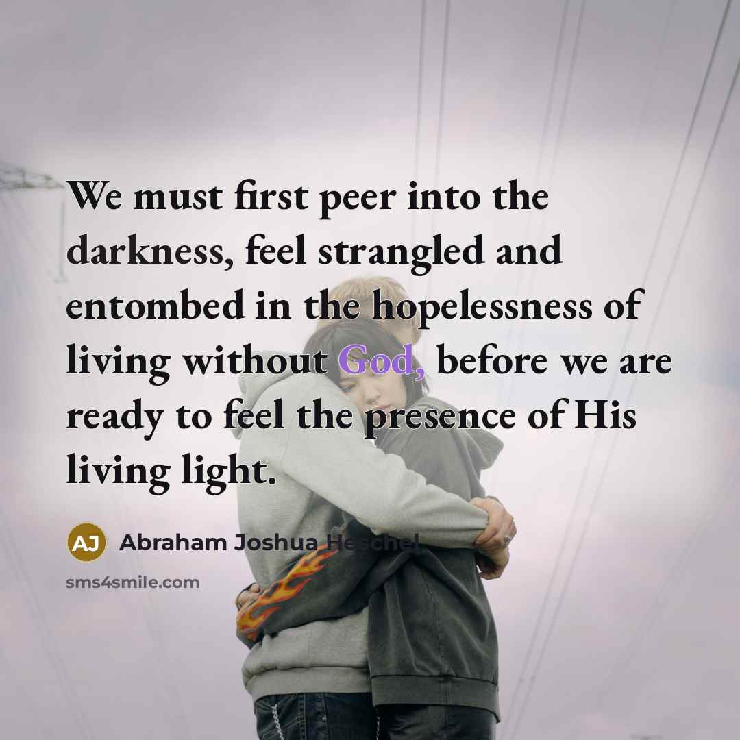 “We must first peer into the darkness, feel strangled and…” quote by Abraham Joshua Heschel