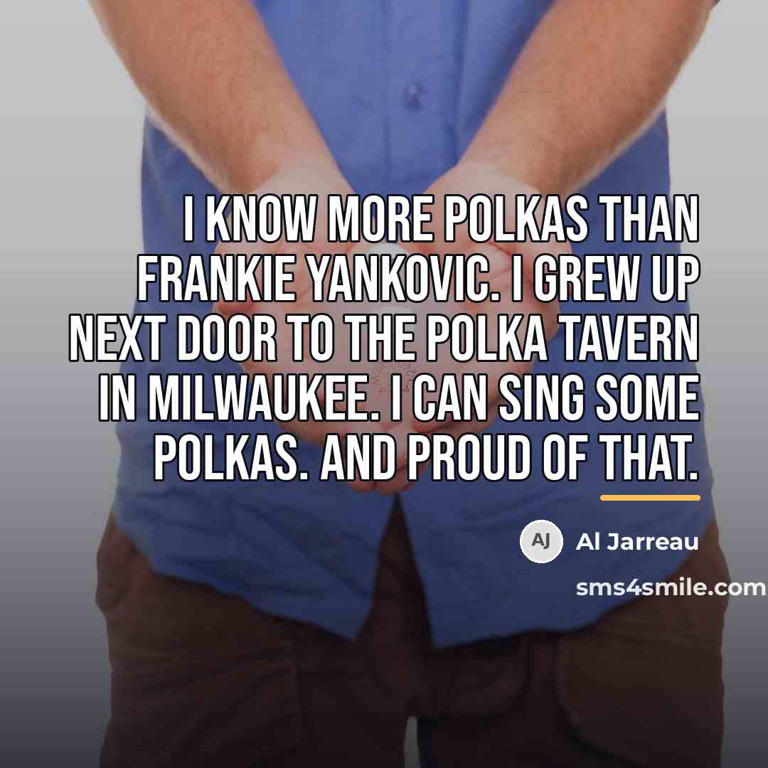 “I know more polkas than Frankie Yankovic. I grew up…” quote by Al Jarreau