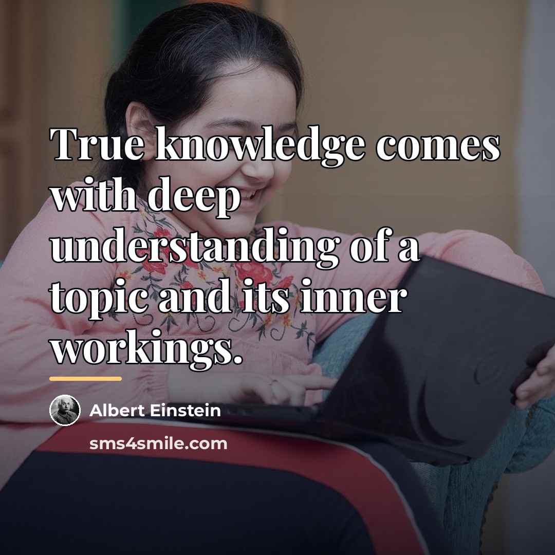 “True knowledge comes with deep understanding of a topic and…” quote by Albert Einstein