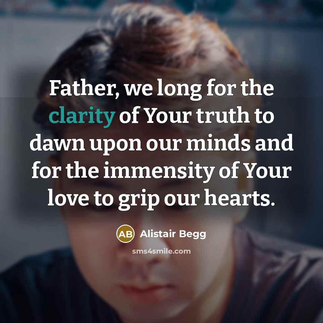 “Father, we long for the clarity of Your truth to…” quote by Alistair Begg