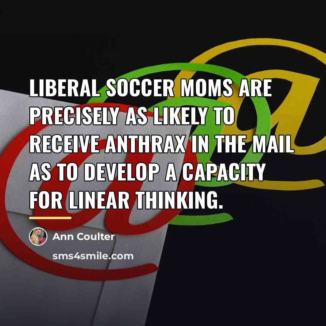 “Liberal soccer moms are precisely as likely to receive anthrax…” quote by Ann Coulter