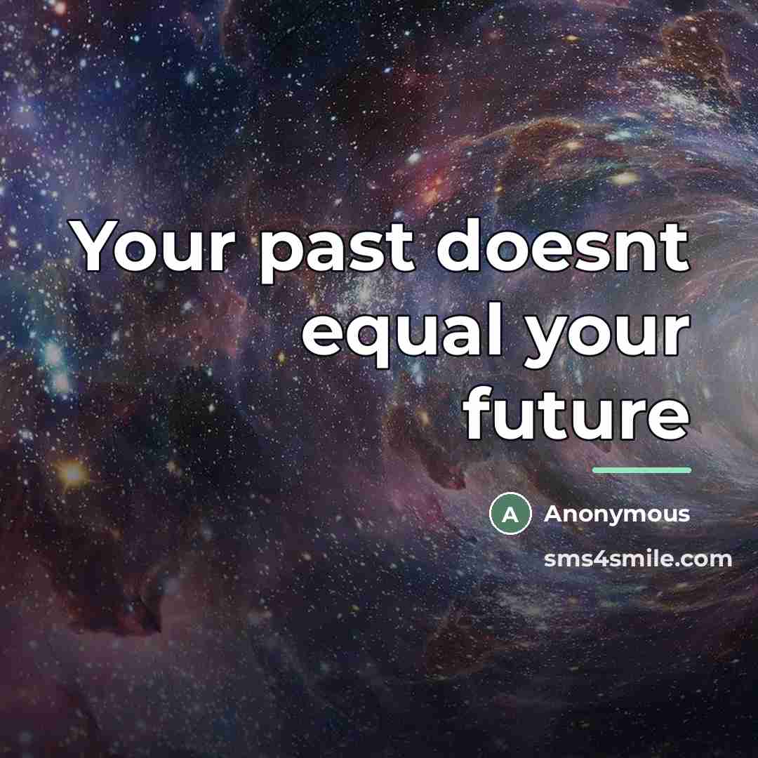 “Your past doesnt equal your future…” quote by Anonymous