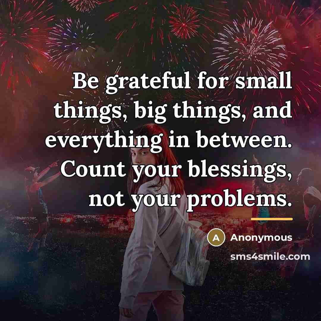 “Be grateful for small things, big things, and everything in…” quote by Anonymous