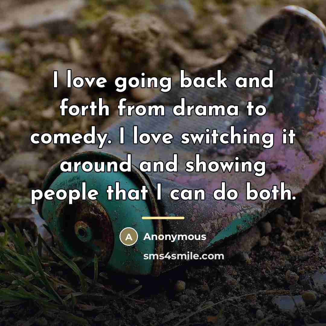 “I love going back and forth from drama to comedy.…” quote by Anonymous