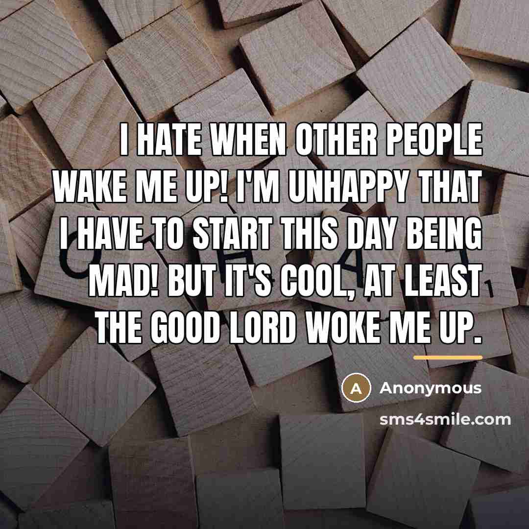 “I hate when other people wake me up! I'm unhappy…” quote by Anonymous