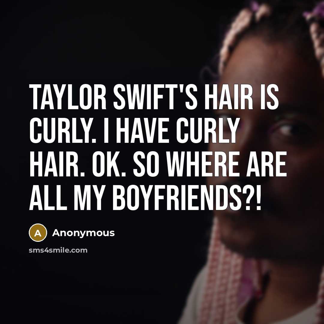 “Taylor Swift's hair is curly. I have curly hair. OK.…” quote by Anonymous