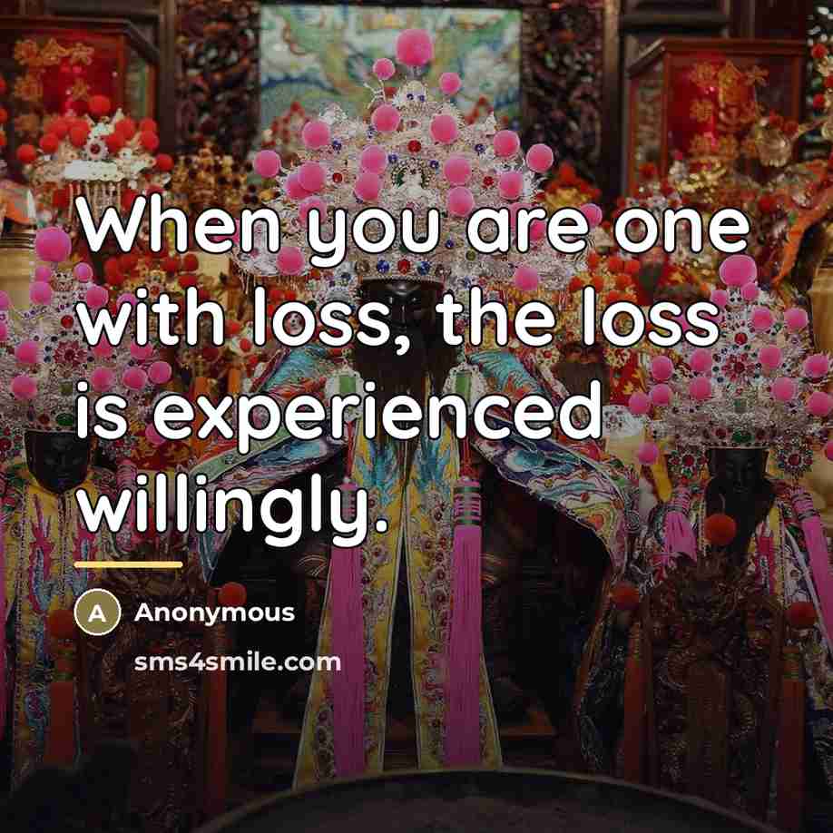 “When you are one with loss, the loss is experienced…” quote by Anonymous