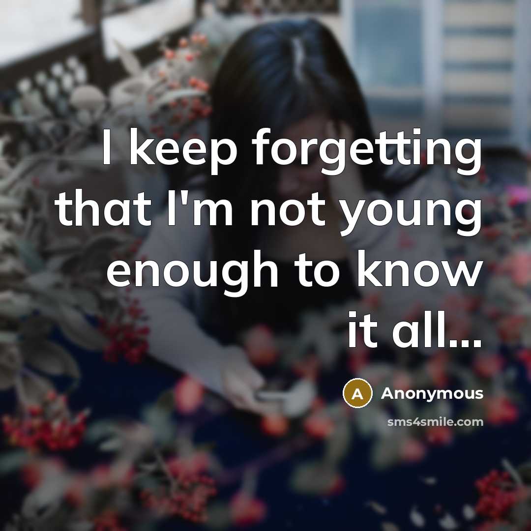 “I keep forgetting that I'm not young enough to know it all...” quote by Anonymous