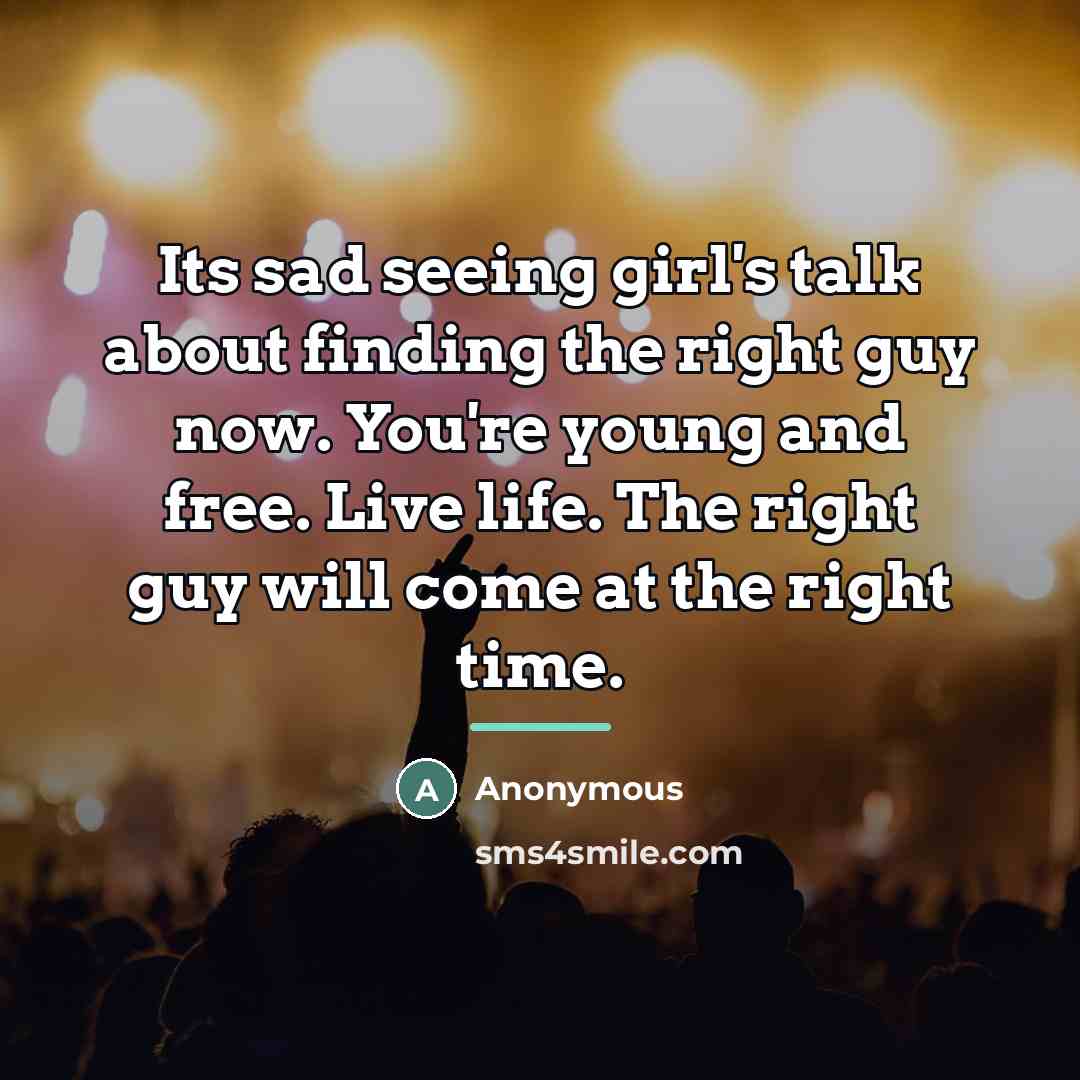 “Its sad seeing girl's talk about finding the right guy…” quote by Anonymous