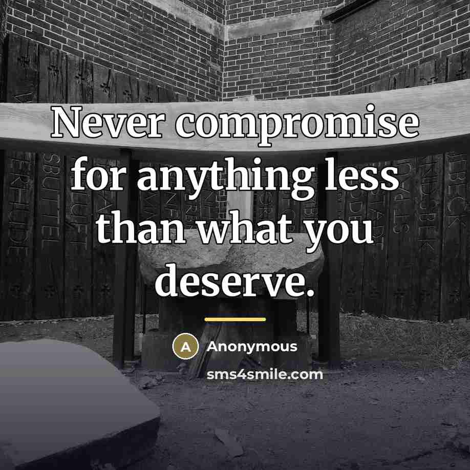 “Never compromise for anything less than what you deserve.…” quote by Anonymous