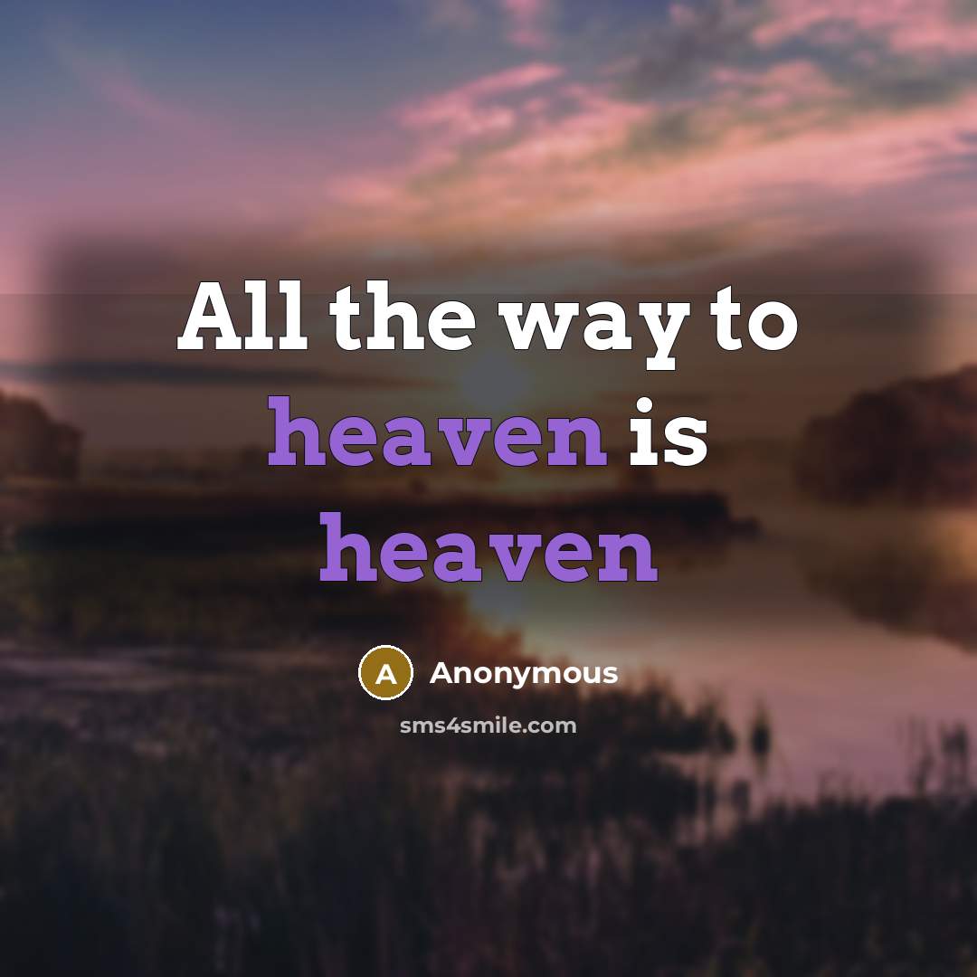 “All the way to heaven is heaven…” quote by Anonymous