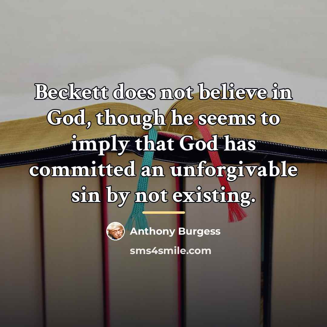 “Beckett does not believe in God, though he seems to…” quote by Anthony Burgess