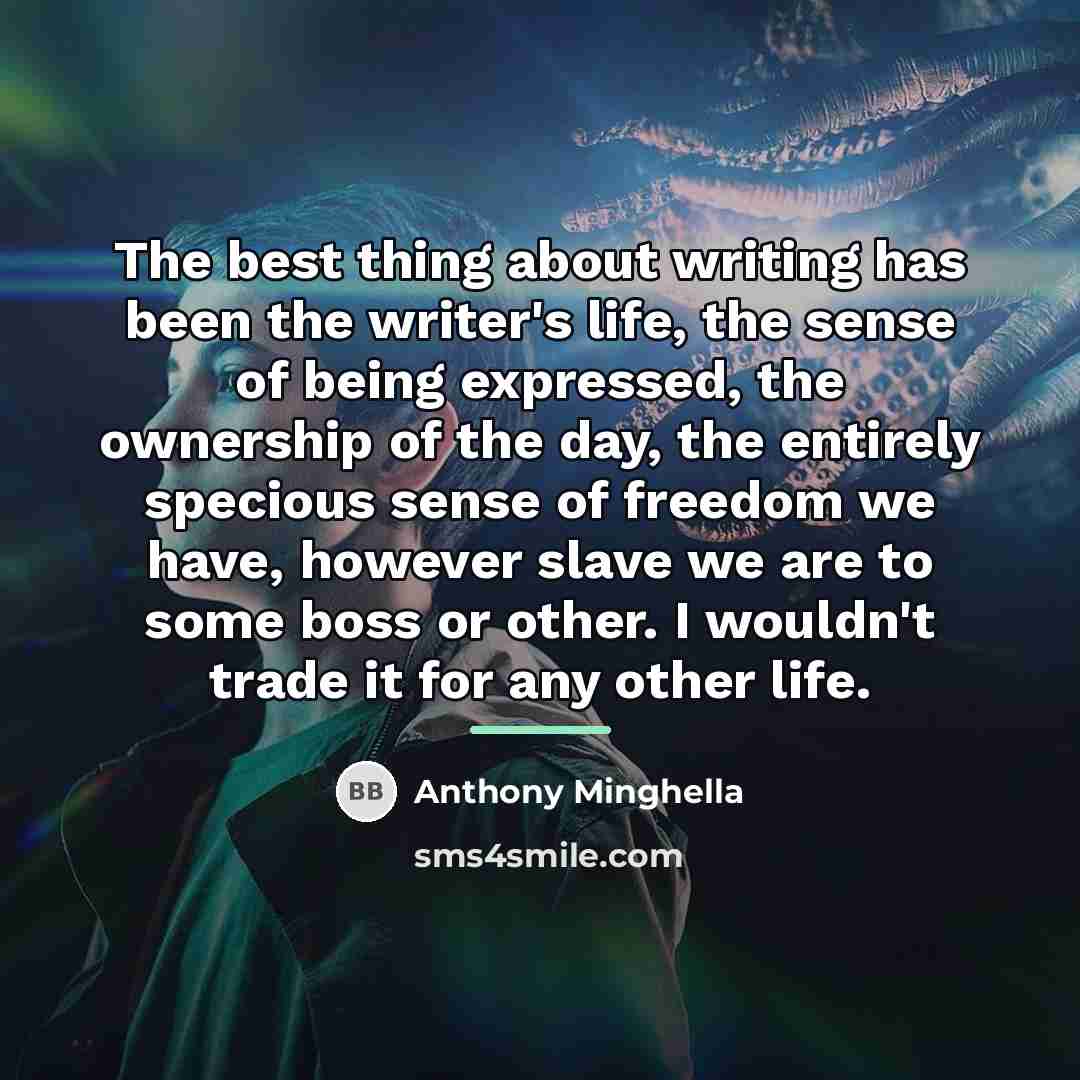 “The best thing about writing has been the writer's life,…” quote by Anthony Minghella