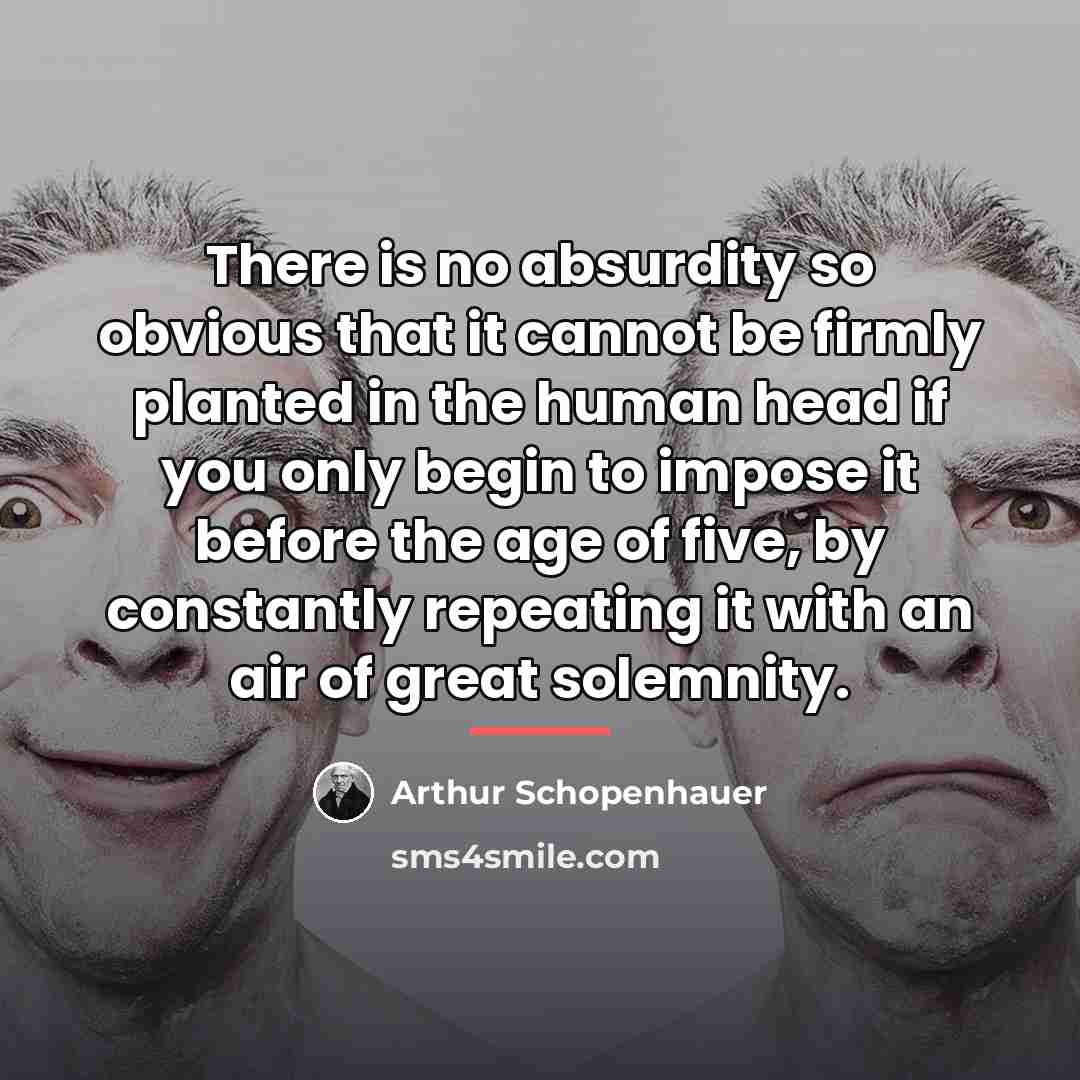 “There is no absurdity so obvious that it cannot be…” quote by Arthur Schopenhauer
