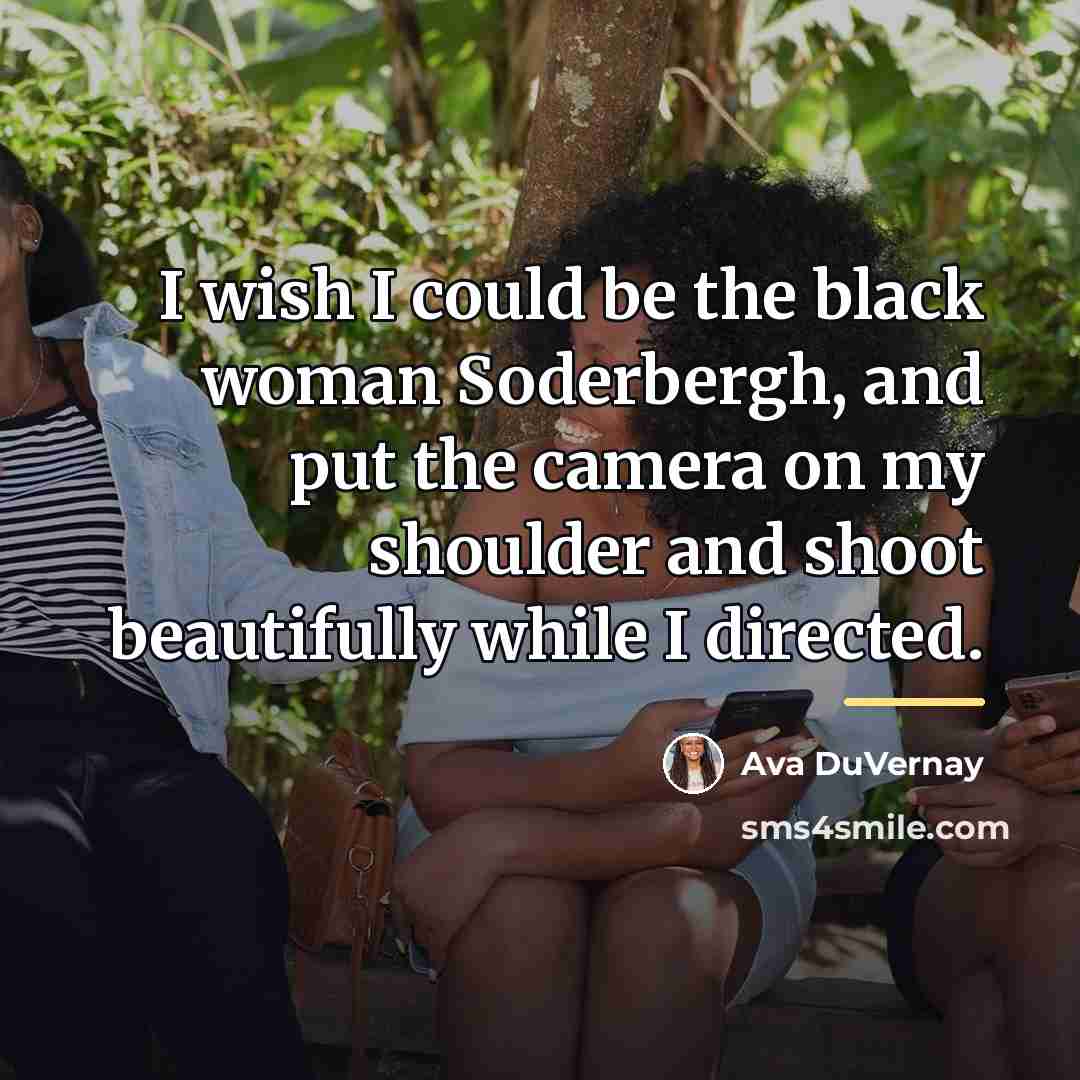 “I wish I could be the black woman Soderbergh, and…” quote by Ava DuVernay