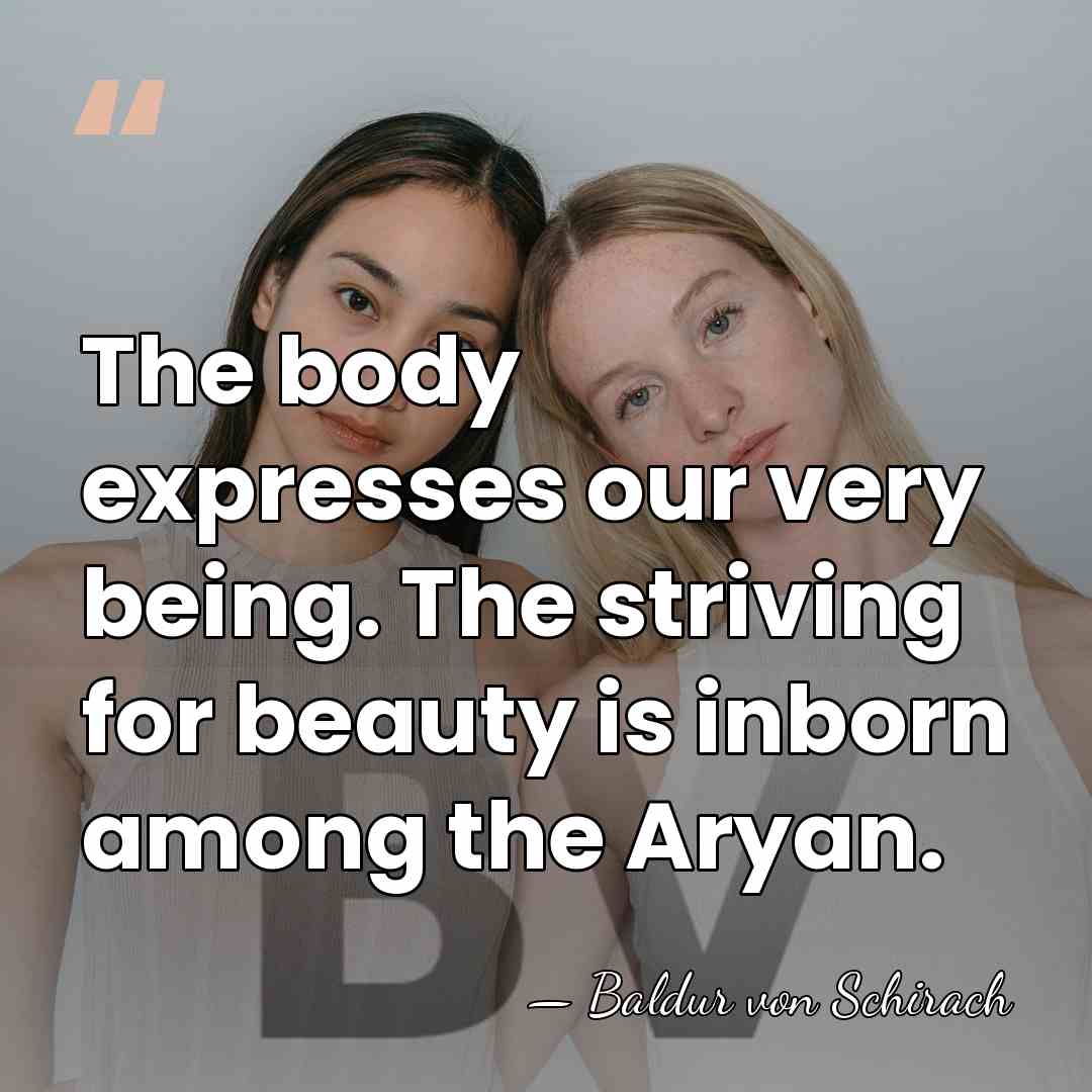 The body expresses our very being. The striving for beauty is inborn&hellip; - Baldur von Schirach