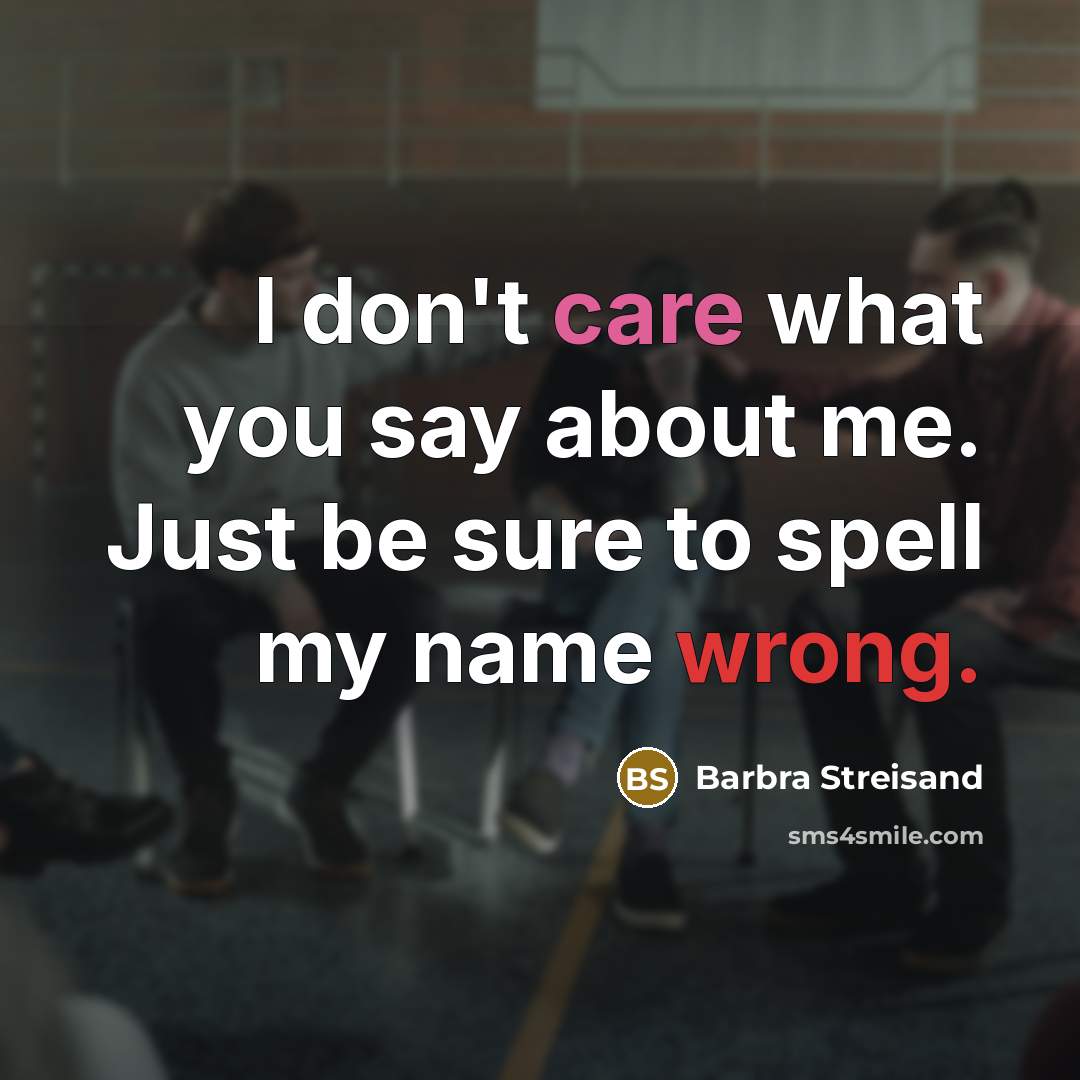 “I don't care what you say about me. Just be…” quote by Barbra Streisand