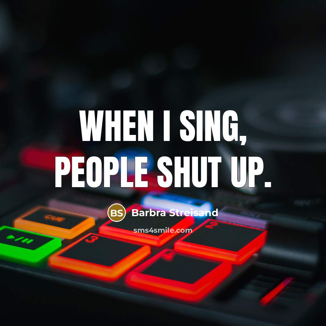 “When I sing, people shut up.…” quote by Barbra Streisand