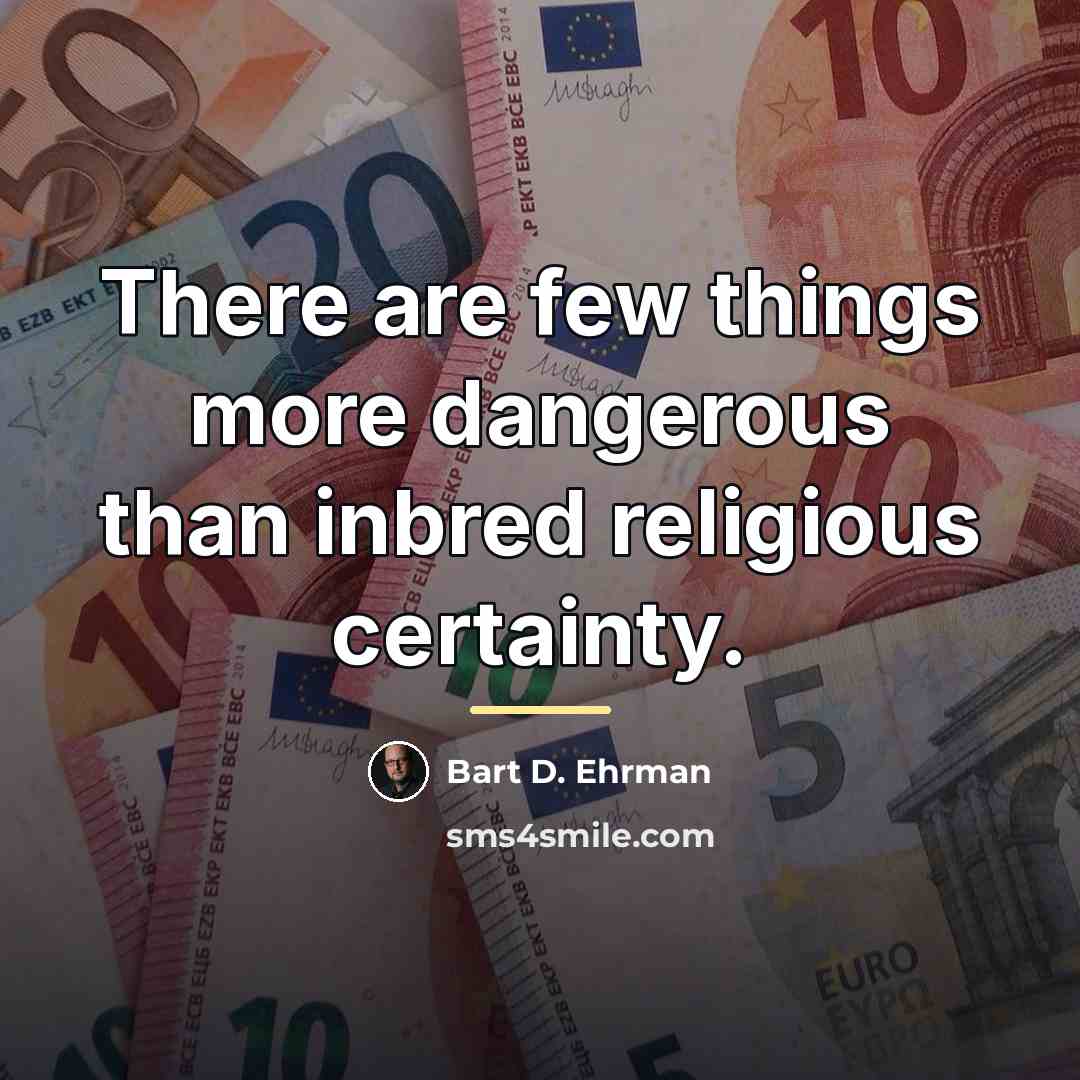 “There are few things more dangerous than inbred religious certainty.…” quote by Bart D. Ehrman