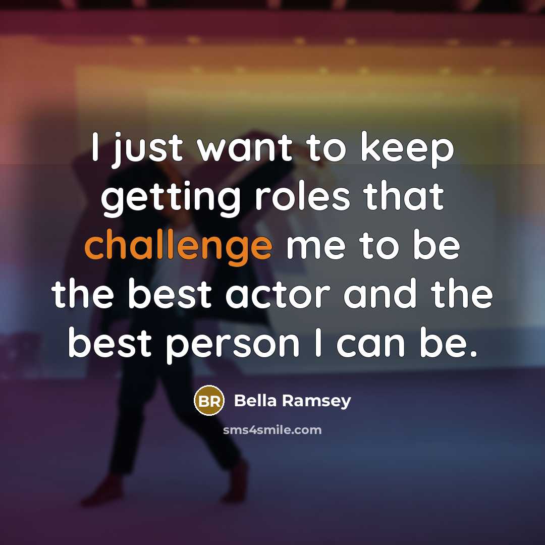 “I just want to keep getting roles that challenge me…” quote by Bella Ramsey