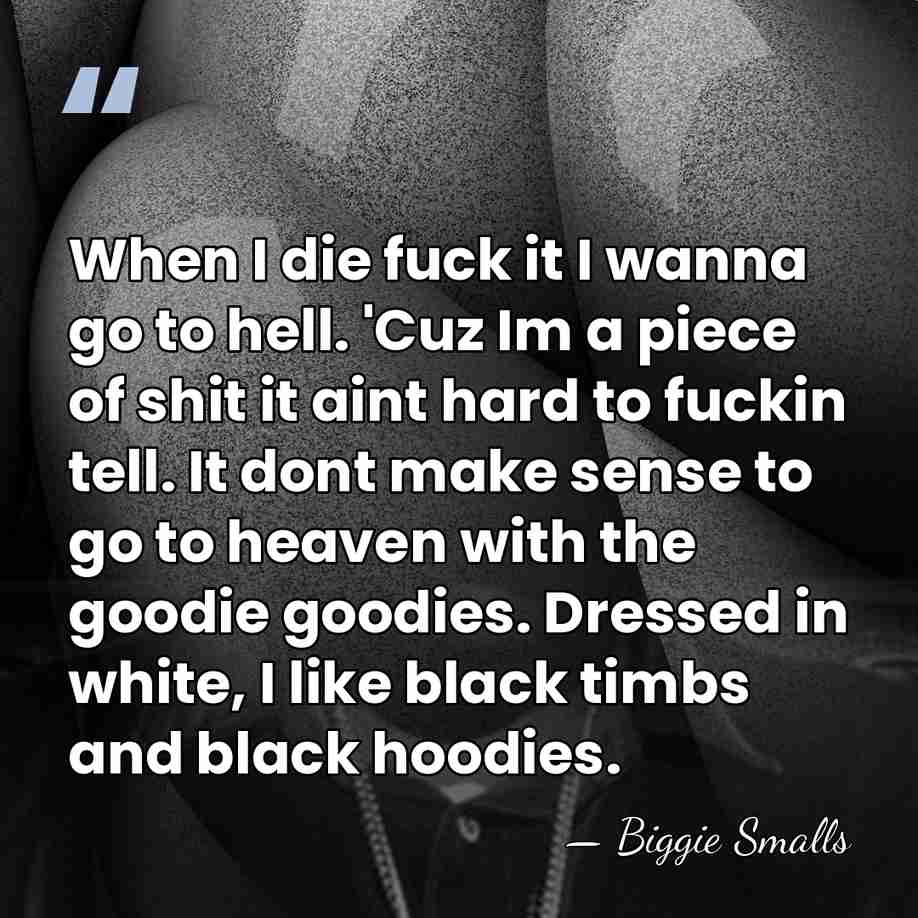 When I die fuck it I wanna go to hell. 'Cuz Im&hellip; - Biggie Smalls