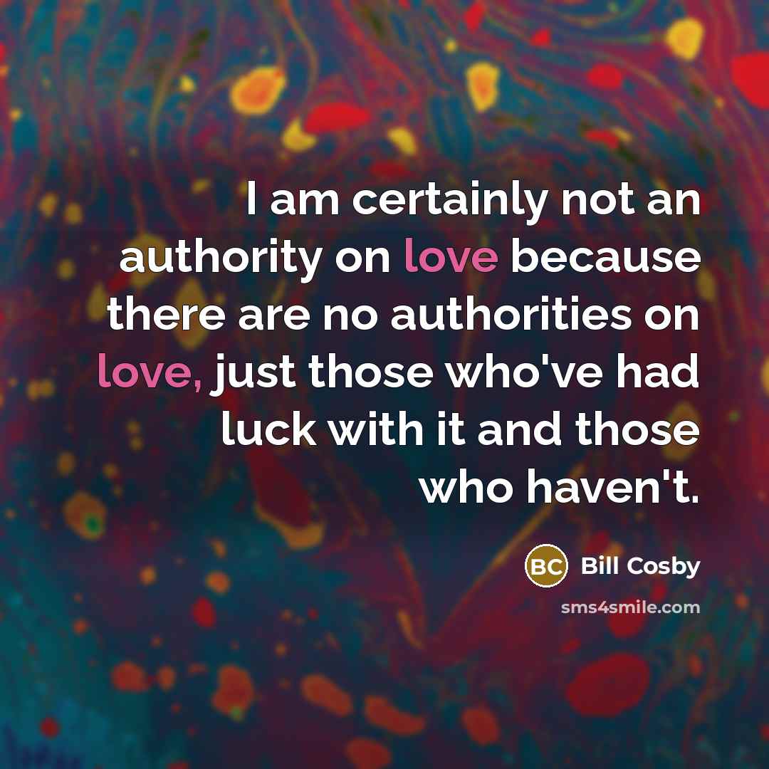 “I am certainly not an authority on love because there…” quote by Bill Cosby