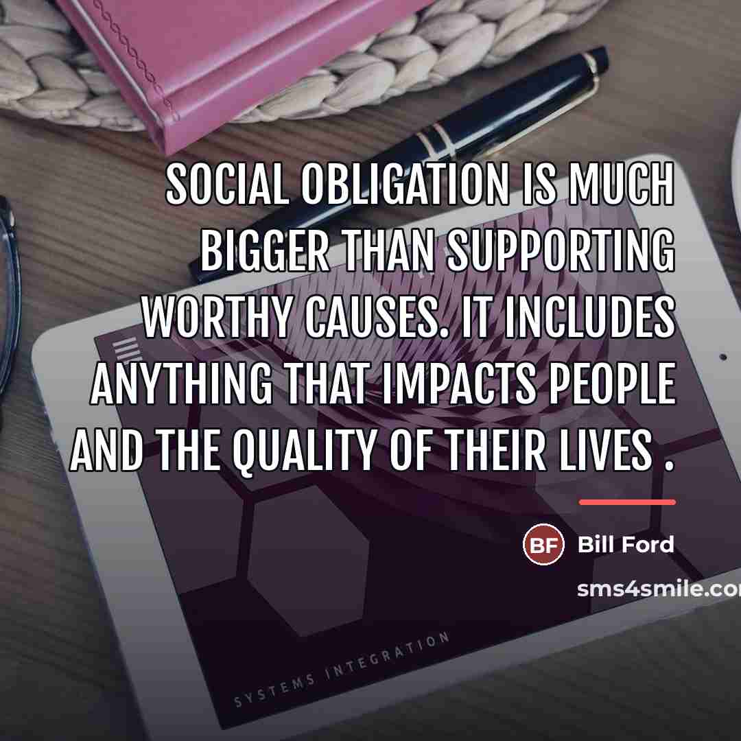 “Social obligation is much bigger than supporting worthy causes. It…” quote by Bill Ford